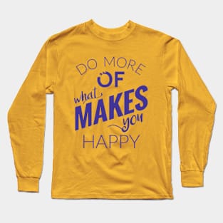 Do more of what makes you happy Long Sleeve T-Shirt